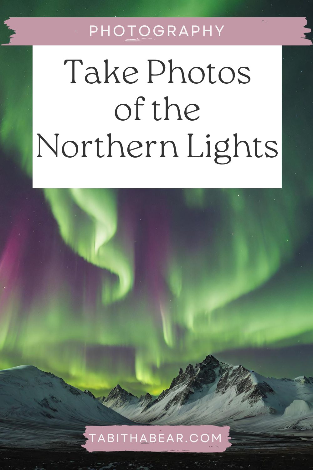 Tips for Taking Photos of the Northern Lights - Tabitha Bear